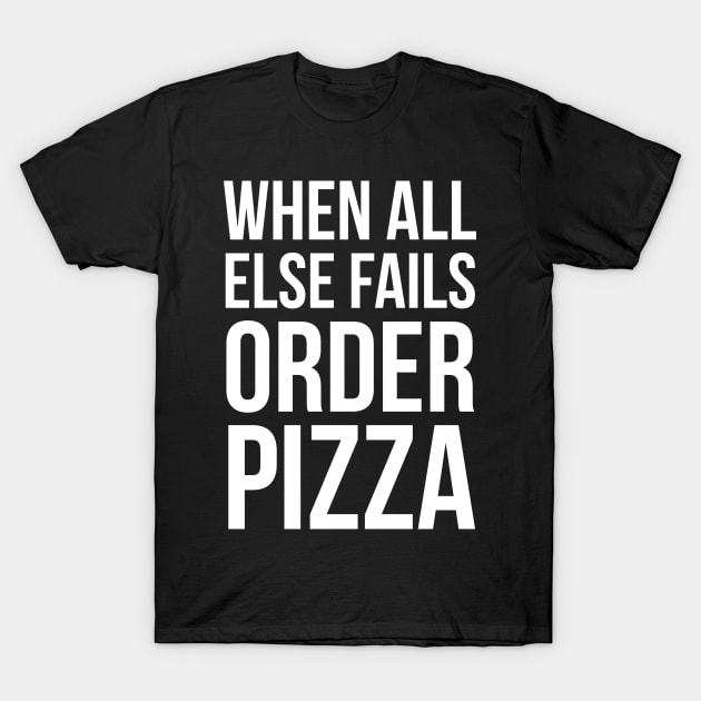 When All Else Fails Order Pizza T-Shirt by evokearo